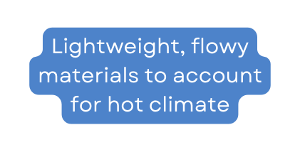 Lightweight flowy materials to account for hot climate