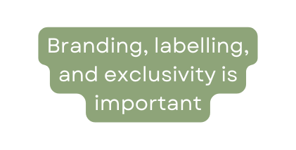 Branding labelling and exclusivity is important