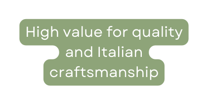 High value for quality and Italian craftsmanship