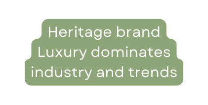 Heritage brand Luxury dominates industry and trends